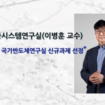 [ 기사 ]나노전자시스템연구실(이병훈 교수), ”2023년도 국가반도체연구실 신규과제 선정”